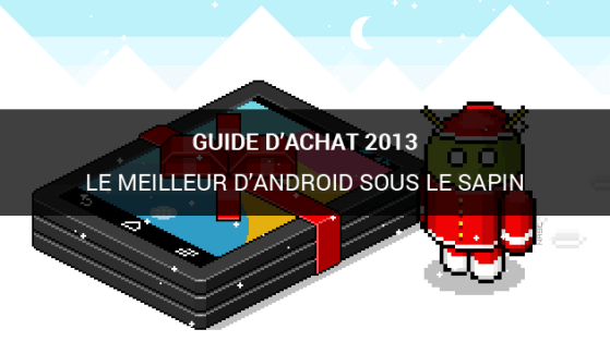 Guides d’achat 2013 : le meilleur d’Android sous le sapin