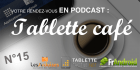 Podcast : Tablette Café numéro 15 !